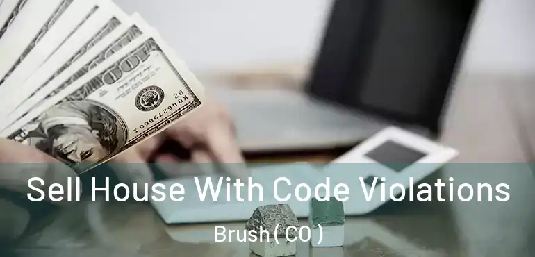 Sell House With Code Violations Brush ( CO )