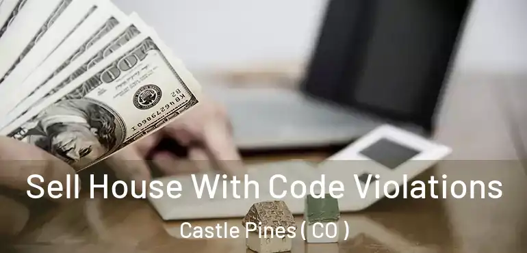 Sell House With Code Violations Castle Pines ( CO )