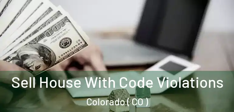 Sell House With Code Violations Colorado ( CO )