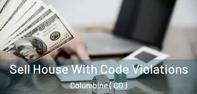 Sell House With Code Violations Columbine ( CO )