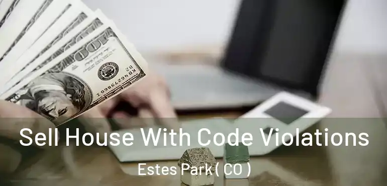Sell House With Code Violations Estes Park ( CO )