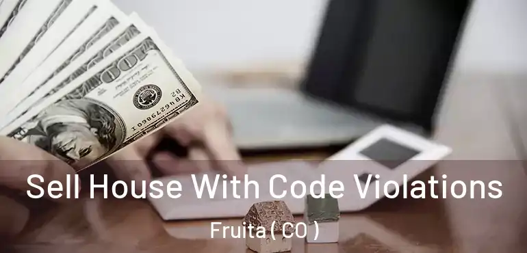 Sell House With Code Violations Fruita ( CO )