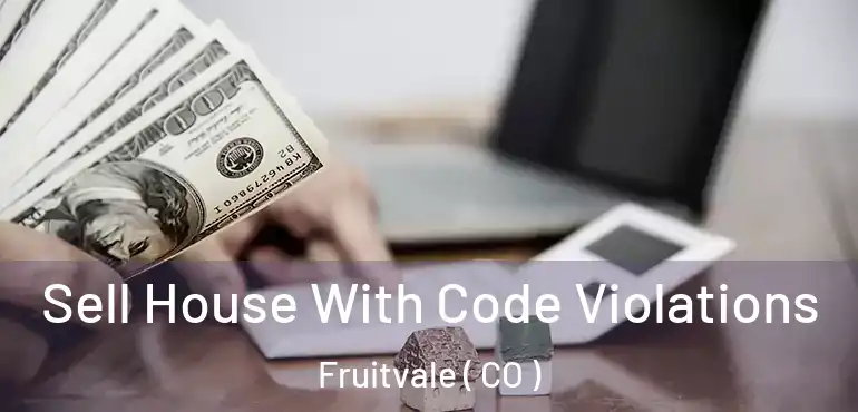 Sell House With Code Violations Fruitvale ( CO )