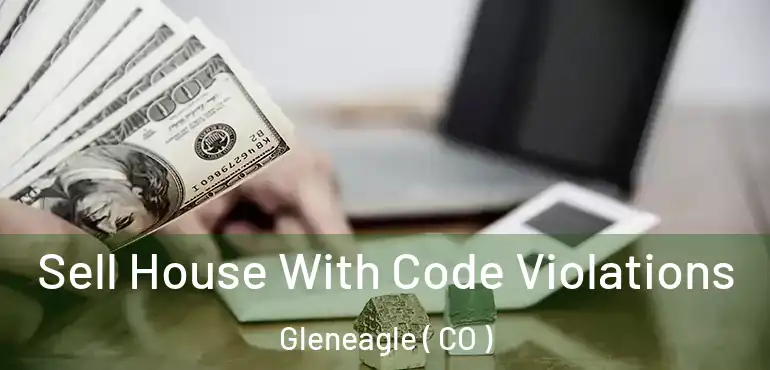 Sell House With Code Violations Gleneagle ( CO )
