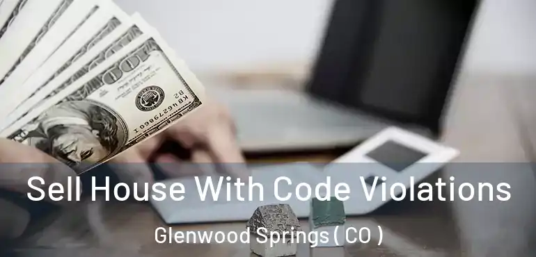 Sell House With Code Violations Glenwood Springs ( CO )