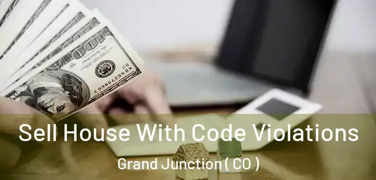Sell House With Code Violations Grand Junction ( CO )