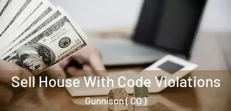 Sell House With Code Violations Gunnison ( CO )