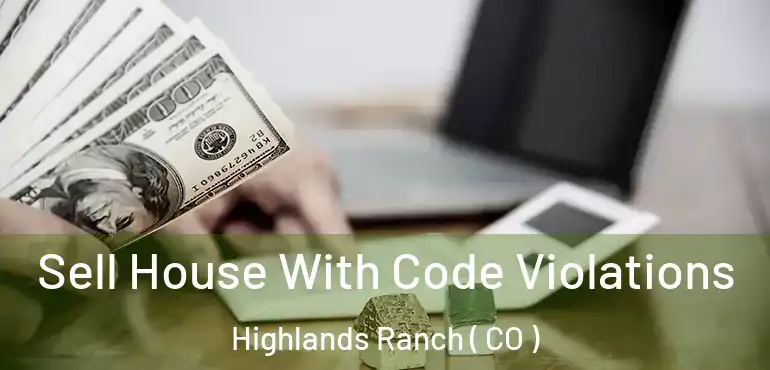 Sell House With Code Violations Highlands Ranch ( CO )