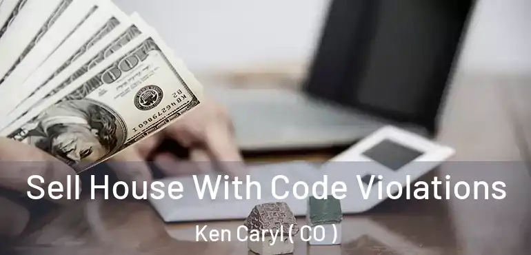 Sell House With Code Violations Ken Caryl ( CO )