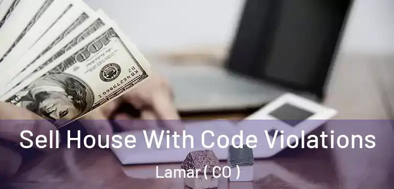 Sell House With Code Violations Lamar ( CO )