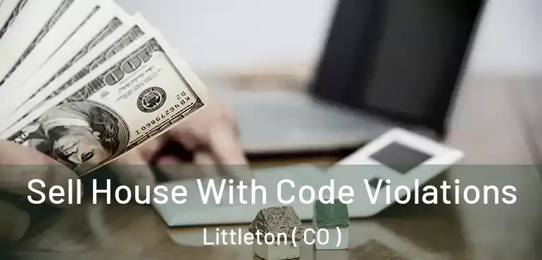 Sell House With Code Violations Littleton ( CO )