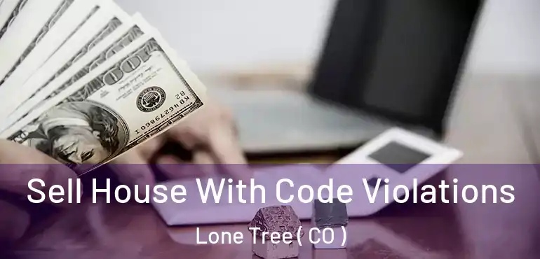 Sell House With Code Violations Lone Tree ( CO )