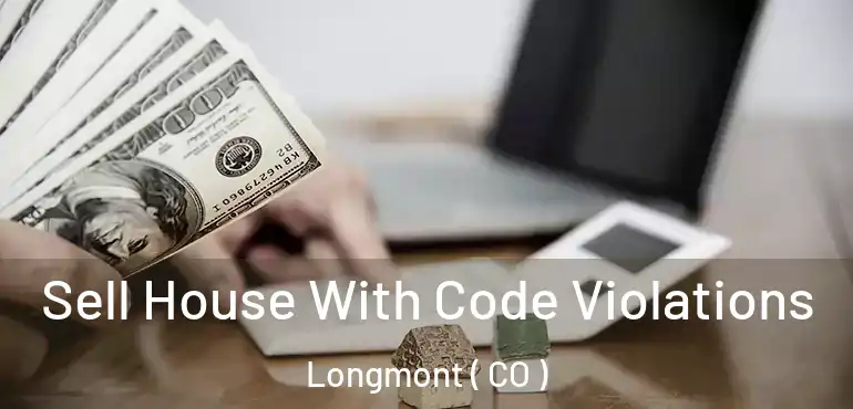 Sell House With Code Violations Longmont ( CO )