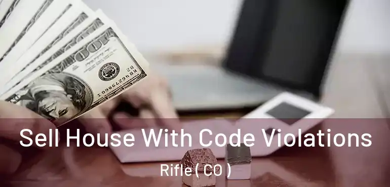 Sell House With Code Violations Rifle ( CO )