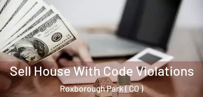  Sell House With Code Violations Roxborough Park ( CO )