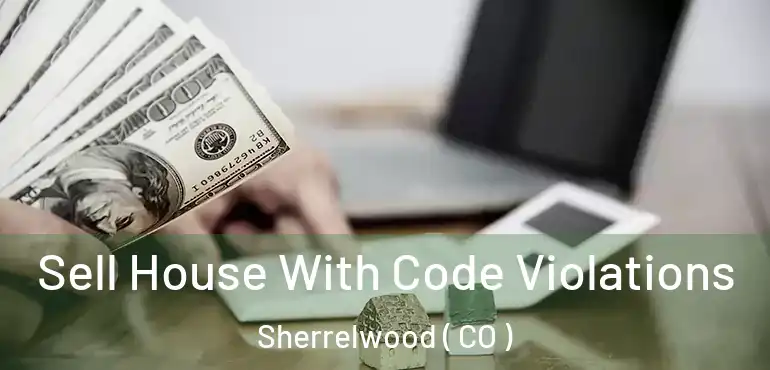 Sell House With Code Violations Sherrelwood ( CO )