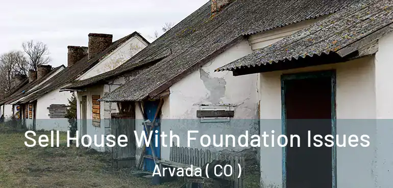 Sell House With Foundation Issues Arvada ( CO )