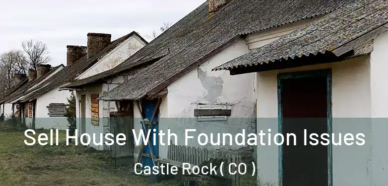 Sell House With Foundation Issues Castle Rock ( CO )