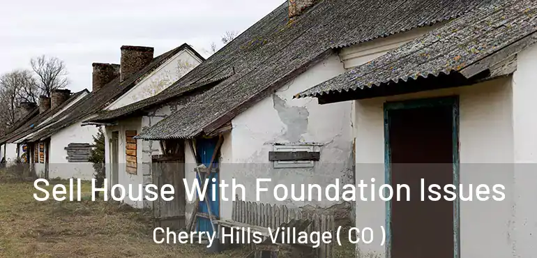 Sell House With Foundation Issues Cherry Hills Village ( CO )