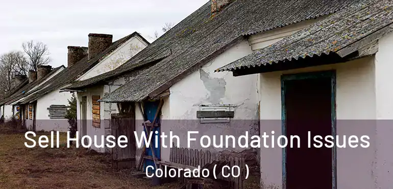 Sell House With Foundation Issues Colorado ( CO )