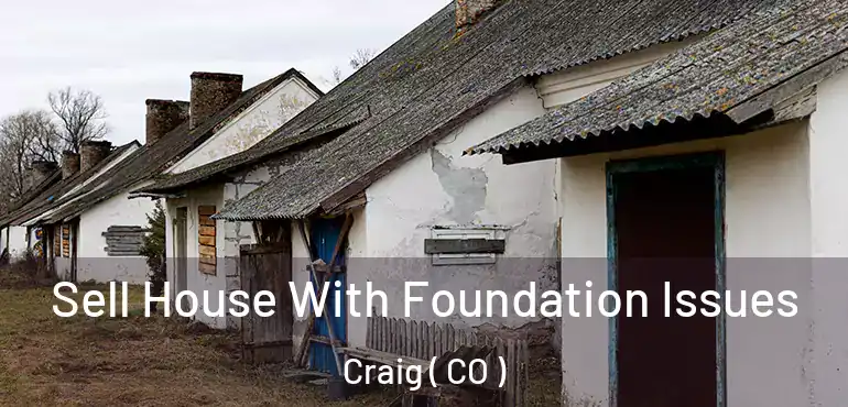 Sell House With Foundation Issues Craig ( CO )