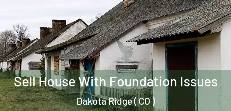 Sell House With Foundation Issues Dakota Ridge ( CO )