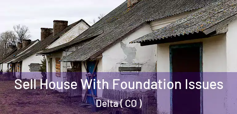 Sell House With Foundation Issues Delta ( CO )