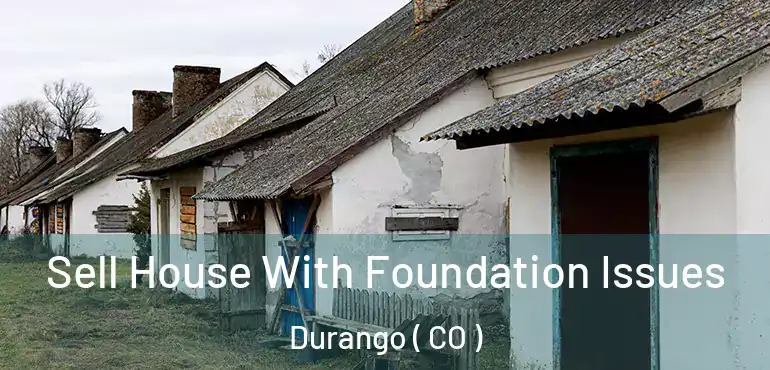Sell House With Foundation Issues Durango ( CO )