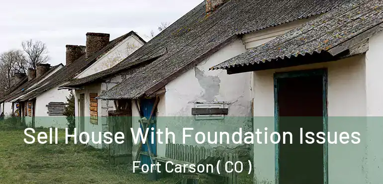 Sell House With Foundation Issues Fort Carson ( CO )