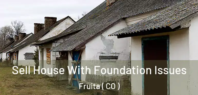 Sell House With Foundation Issues Fruita ( CO )