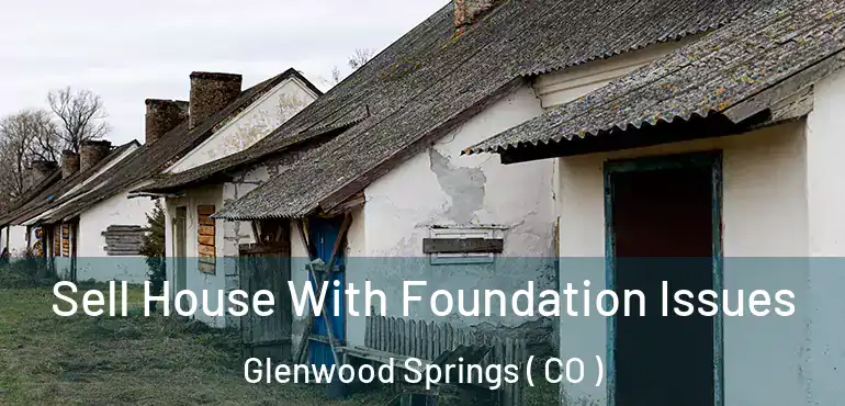 Sell House With Foundation Issues Glenwood Springs ( CO )