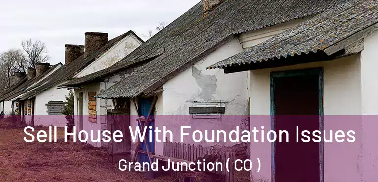 Sell House With Foundation Issues Grand Junction ( CO )