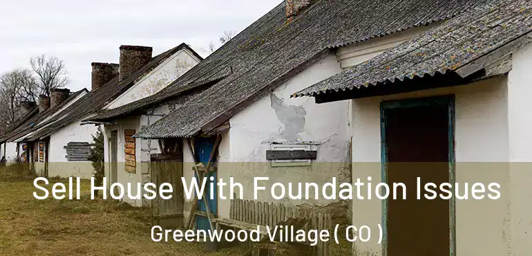 Sell House With Foundation Issues Greenwood Village ( CO )