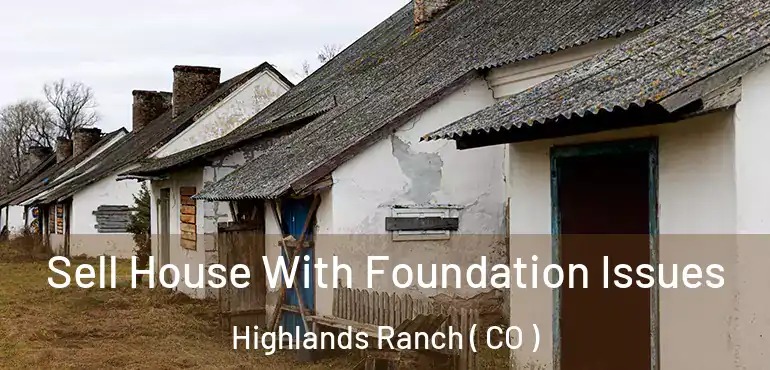 Sell House With Foundation Issues Highlands Ranch ( CO )