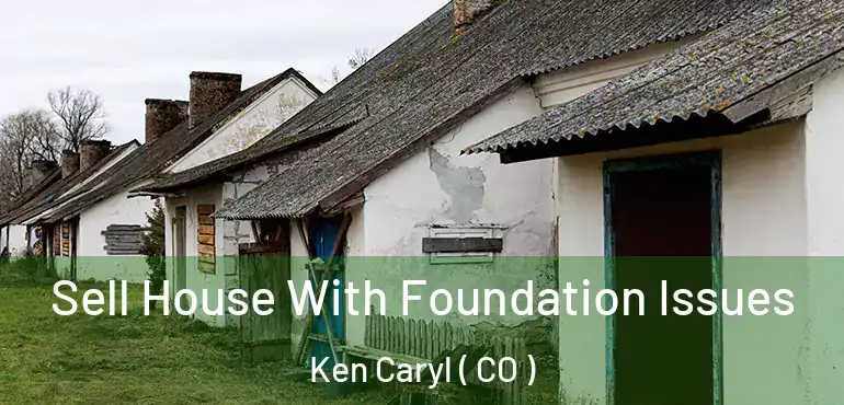 Sell House With Foundation Issues Ken Caryl ( CO )