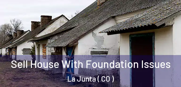 Sell House With Foundation Issues La Junta ( CO )