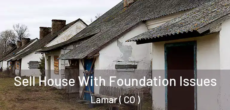 Sell House With Foundation Issues Lamar ( CO )