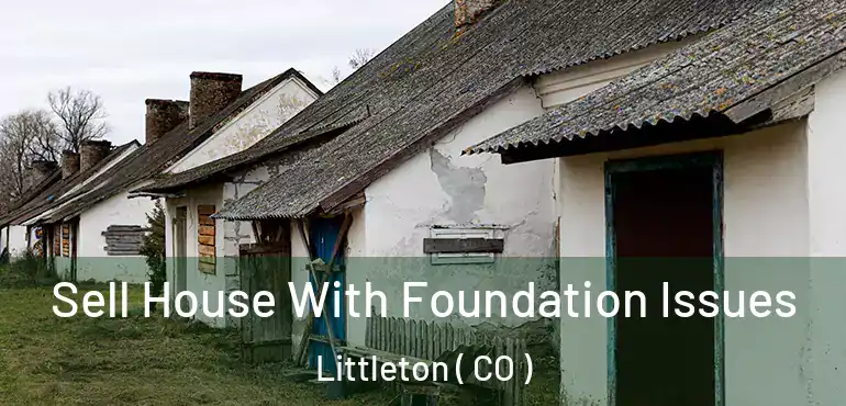 Sell House With Foundation Issues Littleton ( CO )