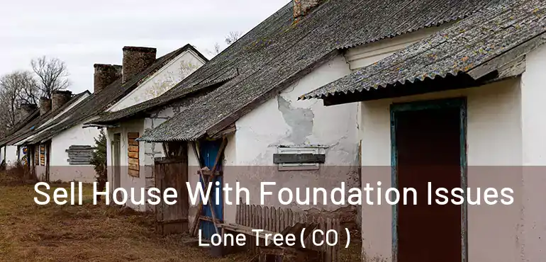 Sell House With Foundation Issues Lone Tree ( CO )