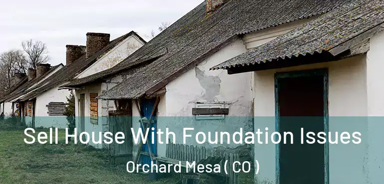 Sell House With Foundation Issues Orchard Mesa ( CO )