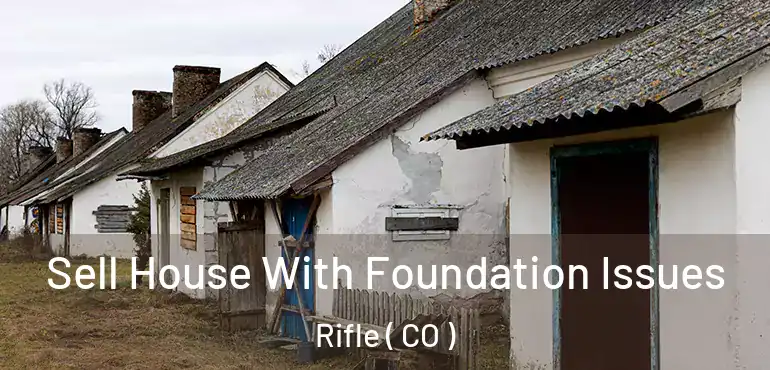 Sell House With Foundation Issues Rifle ( CO )