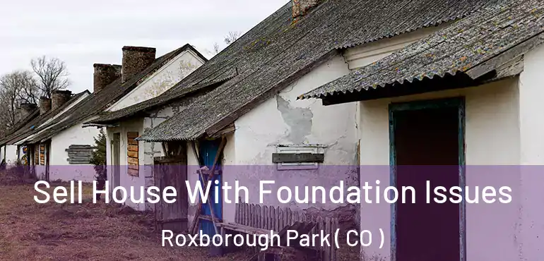 Sell House With Foundation Issues Roxborough Park ( CO )