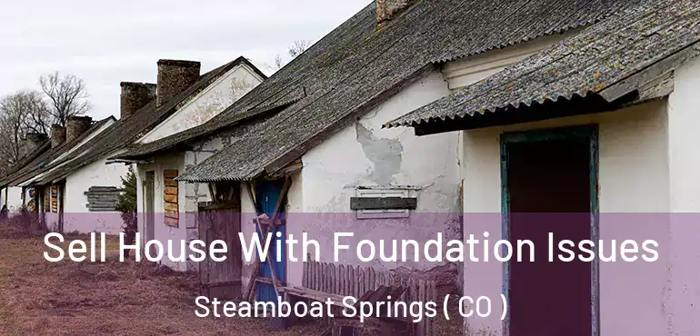 Sell House With Foundation Issues Steamboat Springs ( CO )