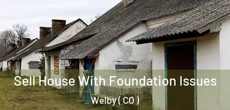 Sell House With Foundation Issues Welby ( CO )
