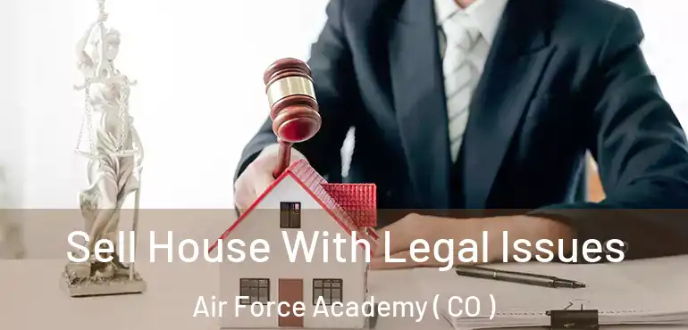 Sell House With Legal Issues Air Force Academy ( CO )