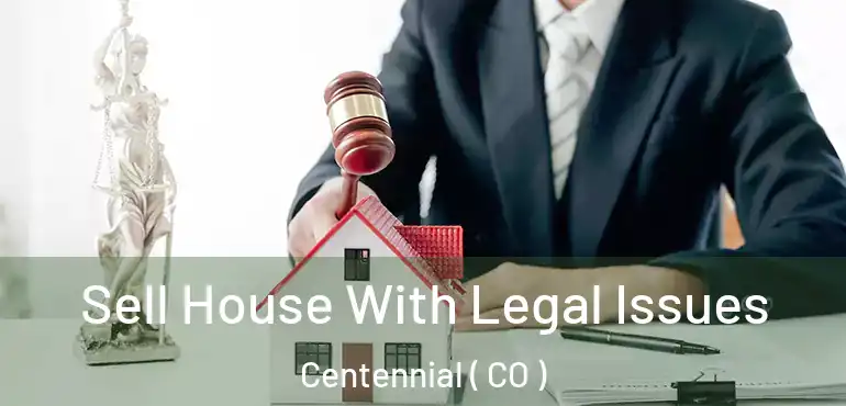Sell House With Legal Issues Centennial ( CO )