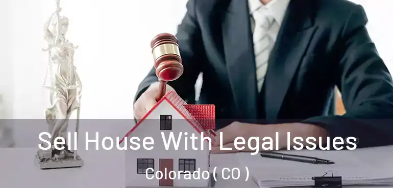 Sell House With Legal Issues Colorado ( CO )