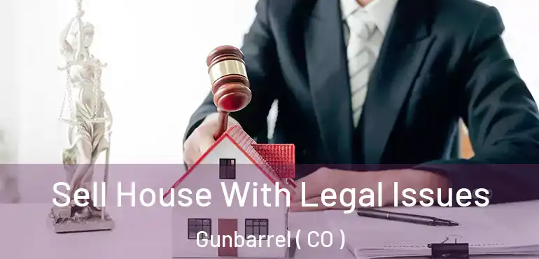 Sell House With Legal Issues Gunbarrel ( CO )