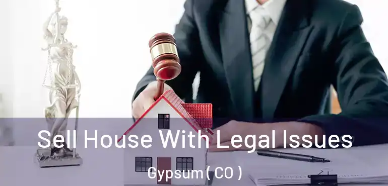 Sell House With Legal Issues Gypsum ( CO )