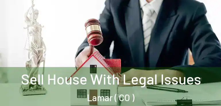 Sell House With Legal Issues Lamar ( CO )